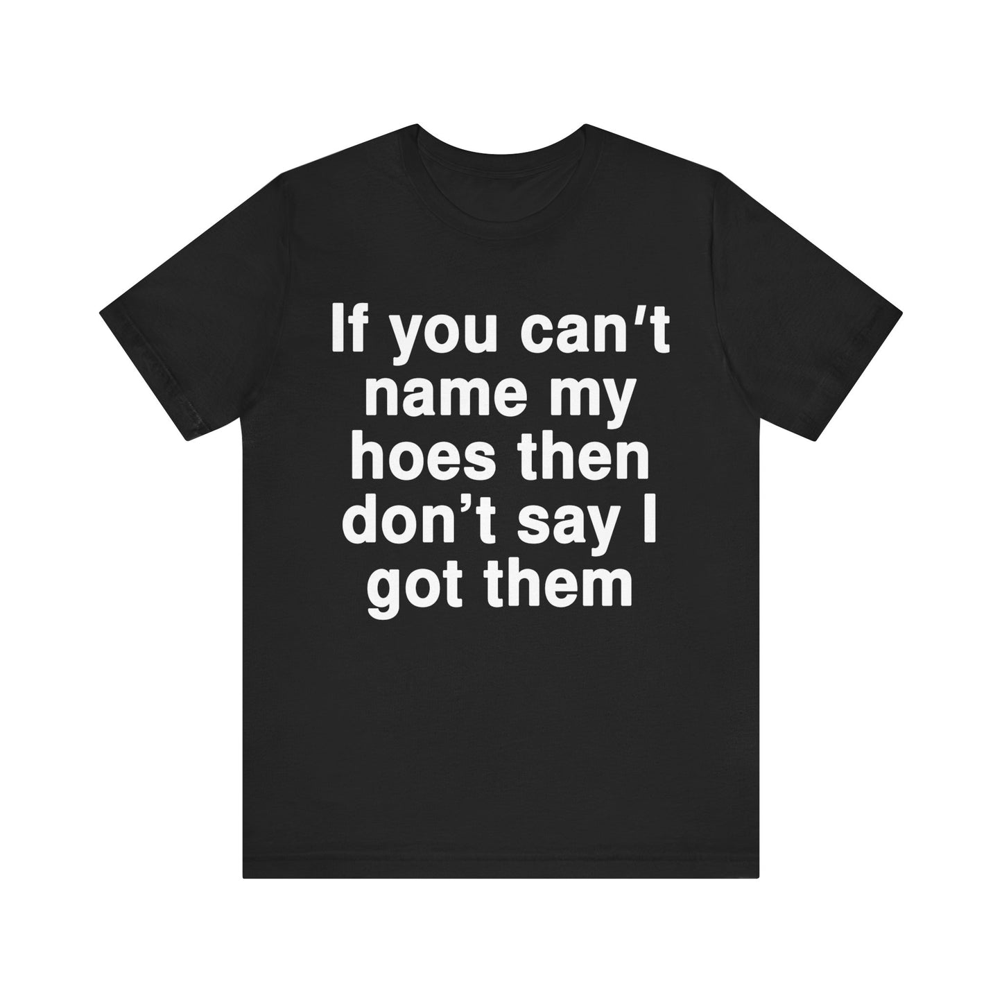 If You Can't Name My Hoes Tee