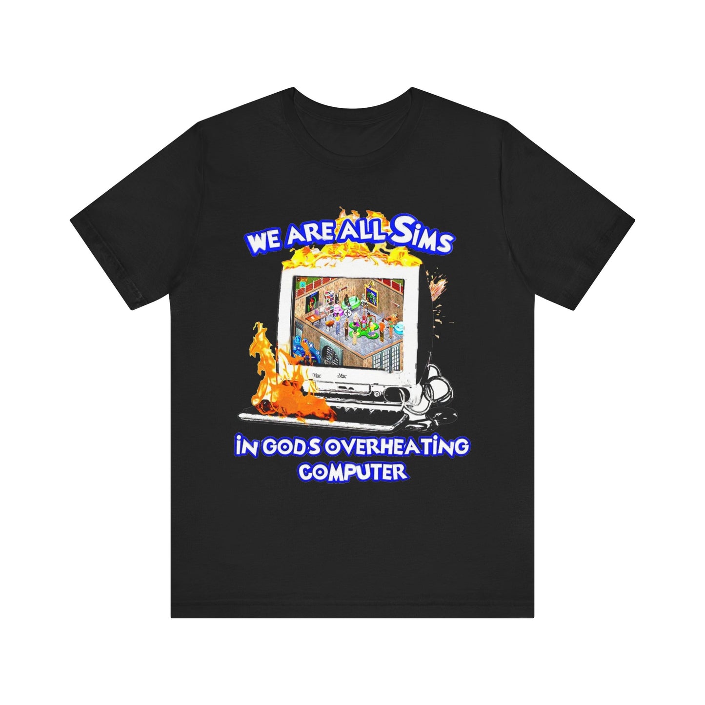 We Are All Sims In God's Overheating Computer Tee