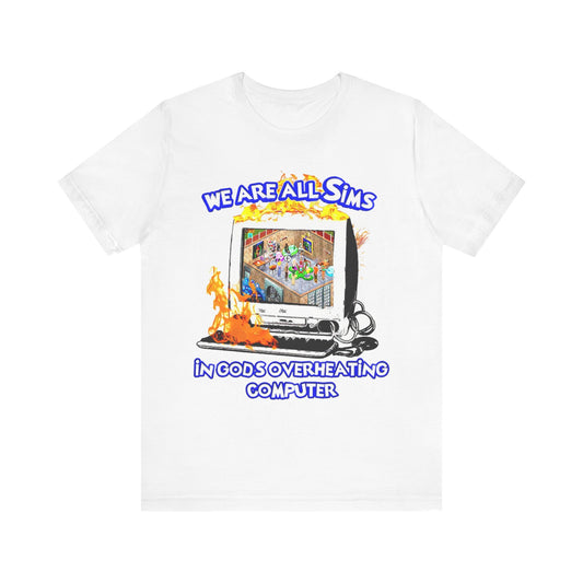 We Are All Sims In God's Overheating Computer Tee