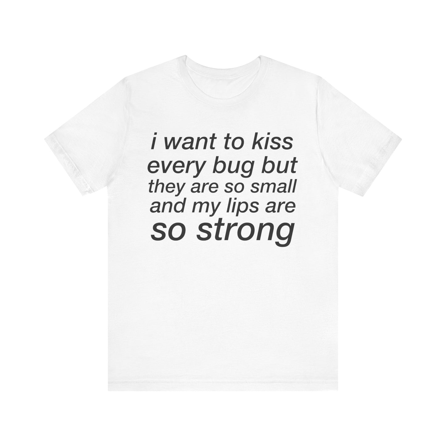 I Want To Kiss Every Bug Tee