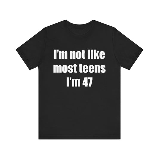 I'm Not Like Most Teens I'm 47 Tee