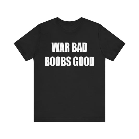 War Bad Boobs Good Tee